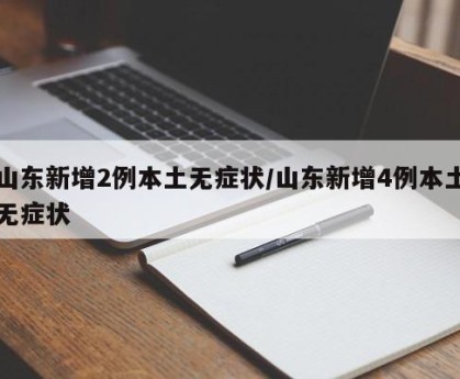 山东新增2例本土无症状/山东新增4例本土无症状